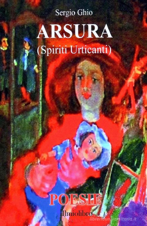 Arsura (Spiriti urticanti) di Sergio Ghio edito da ilmiolibro self publishing