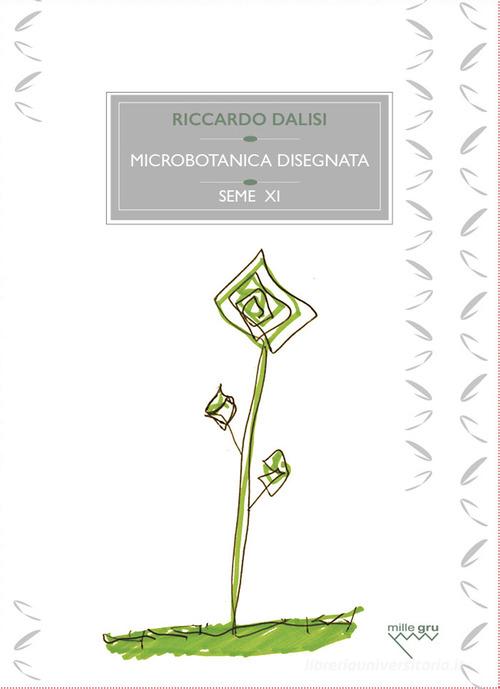 Microbotanica disegnata. Le erbe minori spontanee, sottoproletarie di Riccardo Dalisi edito da Mille Gru