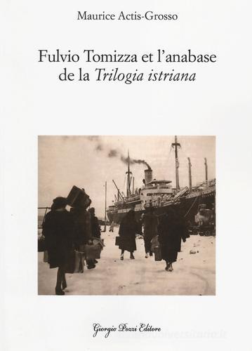 Fulvio Tomizza et l'anabase de la «Trilogia istriana». Ediz. francese di Maurice Actis Grosso edito da Giorgio Pozzi Editore