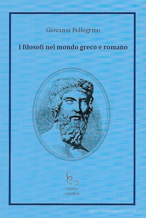 I filosofi nel mondo greco e romano di Giovanni Pellegrino edito da Edisud Salerno