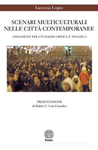 Scenari multiculturali nelle città contemporanee. Lineamenti per un'analisi critica e tematica di Lucrezia Lopez edito da Stamen