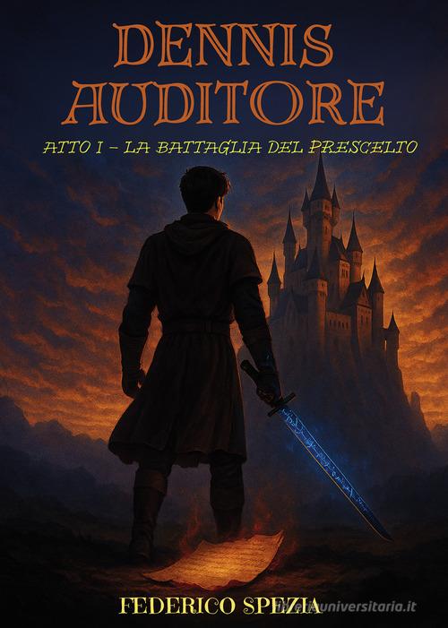 Libro La battaglia del prescelto. Dennis Auditore vol. 1 di Federico Spezia di Passione Scrittore selfpublishing