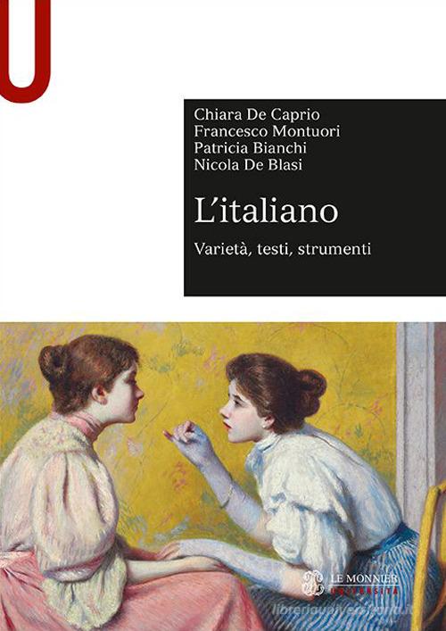 L' italiano. Varietà, testi, strumenti di Chiara De Caprio, Francesco Montuori, Patricia Bianchi edito da Le Monnier Università