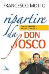 Ripartire da don Bosco. Dalla storia alla vita oggi di Francesco Motto edito da Editrice Elledici