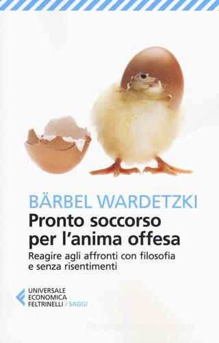 Pronto soccorso per l'anima offesa. Reagire agli affronti con filosofia e senza risentimenti di Bärbel Wardetzki edito da Feltrinelli