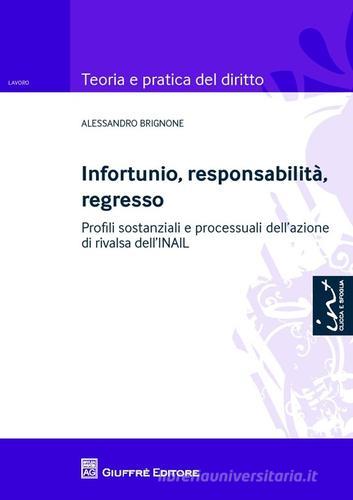 Infortunio, responsabilità, regresso. Profili sostanziali e processuali dell'azione di rivalsa dell'INAIL di Alessandro Brignone edito da Giuffrè