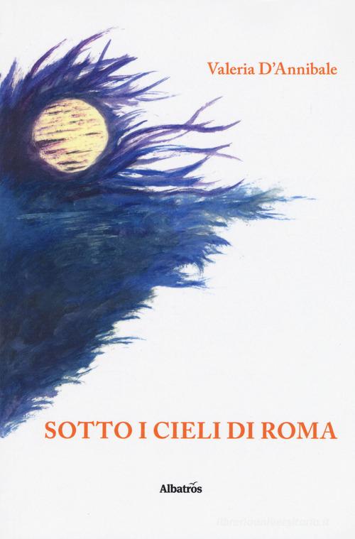 Sotto i cieli di Roma di Valeria D'Annibale edito da Gruppo Albatros Il Filo