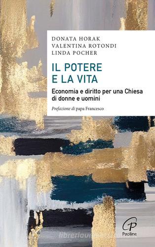 Il potere e la vita. Economia e diritto per una Chiesa di donne e uomini di Donata Horak, Valentina Rotondi, Linda Pocher edito da Paoline Editoriale Libri