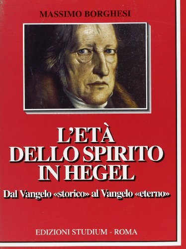 L' età dello spirito in Hegel. Dal vangelo «Storico» al vangelo eterno di Massimo Borghesi edito da Studium
