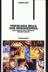 Psicologia della vita organizzativa. Dalle organizzazioni tradizionali alla new economy di Davide Lotti edito da Franco Angeli