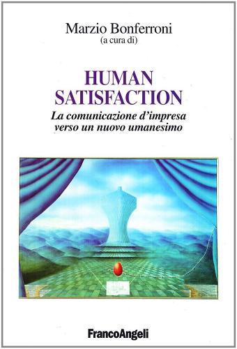 Human satisfaction. La comunicazione d'impresa verso un nuovo umanesimo edito da Franco Angeli