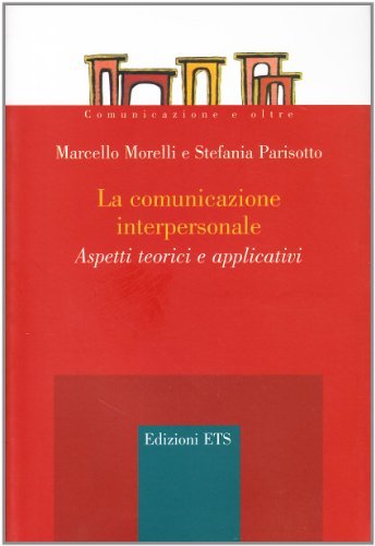 La comunicazione interpersonale. Aspetti teorici e applicativi di Marcello Morelli, Stefania Parisotto edito da Edizioni ETS