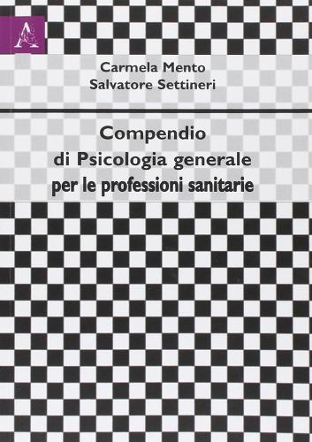 Compendio di psicologia generale per le professioni sanitarie di Carmela Mento, Salvatore Settineri edito da Aracne