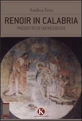Renoir in Calabria. Prodotto di un'inchiesta di Andrea Fera edito da Kimerik