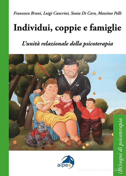 Individui, coppie e famiglie. L'unità relazionale della psicoterapia di Francesco Bruni, Luigi Cancrini, Sonia Di Caro edito da Alpes Italia