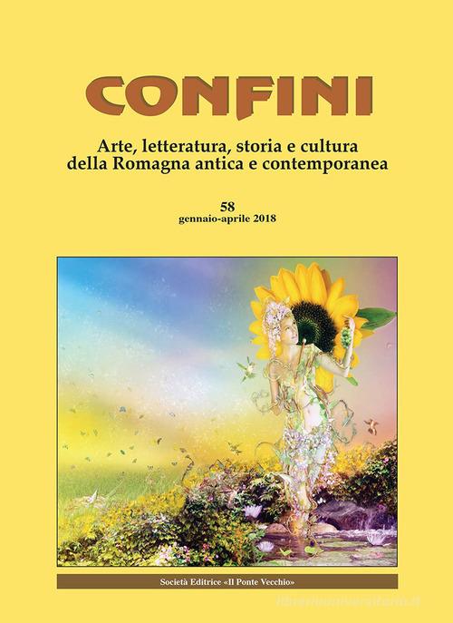 Confini. Arte, letteratura, storia e cultura della Romagna antica e contemporanea (2018) vol.58 edito da Il Ponte Vecchio