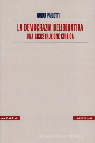 La democrazia deliberativa. Una ricostruzione critica di Guido Parietti edito da Manifestolibri