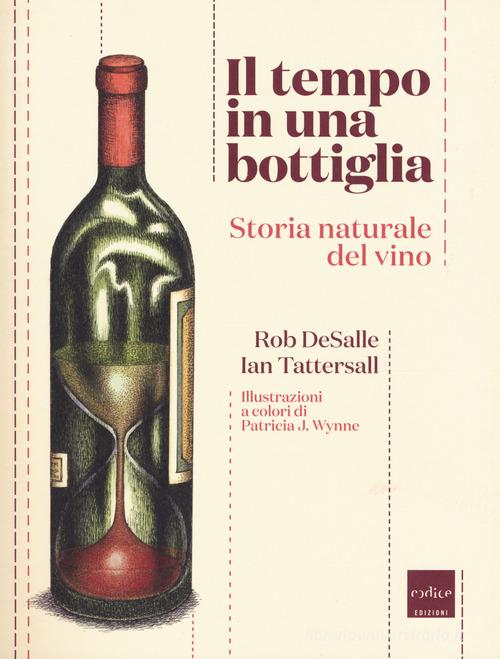 Il tempo in una bottiglia. Storia naturale del vino di Ian Tattersall, Rob DeSalle edito da Codice