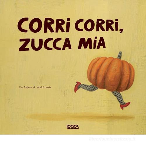 Corri corri, zucca mia di Eva Mejuto edito da Logos
