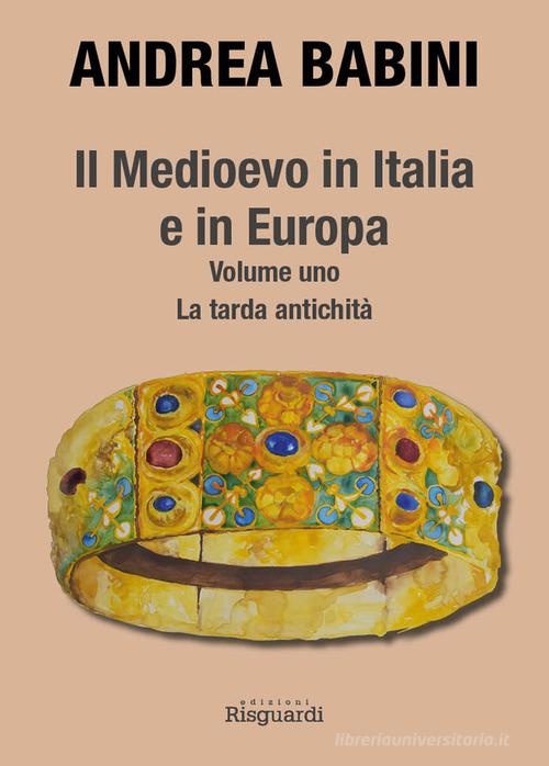 Il Medioevo in Italia e in Europa vol.1 di Andrea Babini edito da Risguardi