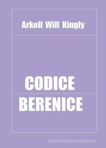Codice Berenice di Arkell Will Kingly edito da Youcanprint