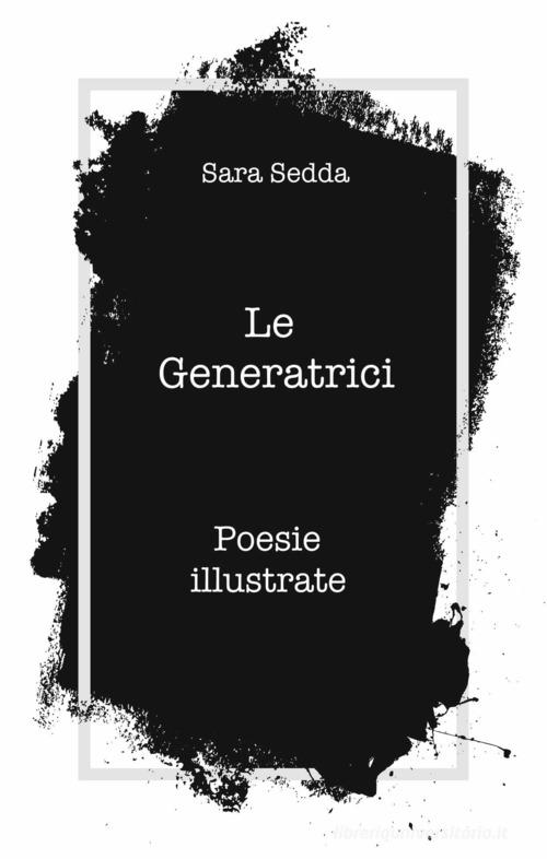 Le generatrici. Poesie illustrate di Sara Sedda edito da Tipografia Ghilarzese