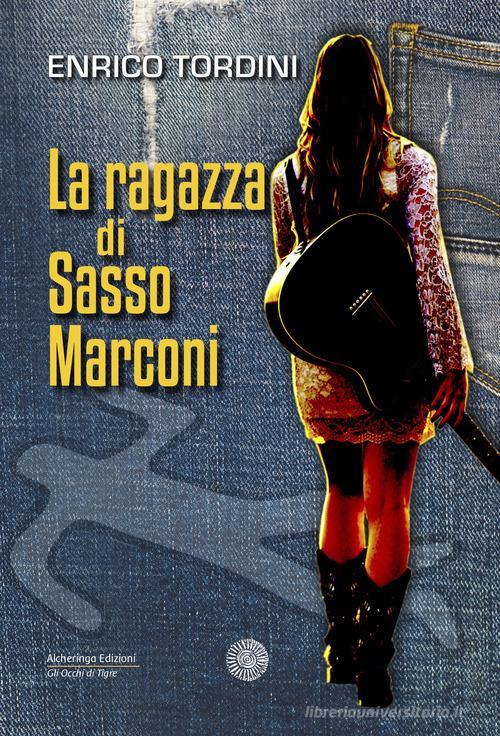La ragazza di Sasso Marconi di Enrico Tordini edito da Alcheringa