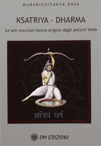 Ksatriya-dharma. Le arti marziali hanno origine dagli antichi veda di Murari-Caitanya Dasa edito da OM