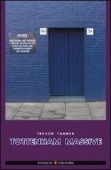 Tottenham massive. Ediz. italiana di Trevor Tanner edito da Boogaloo Publishing