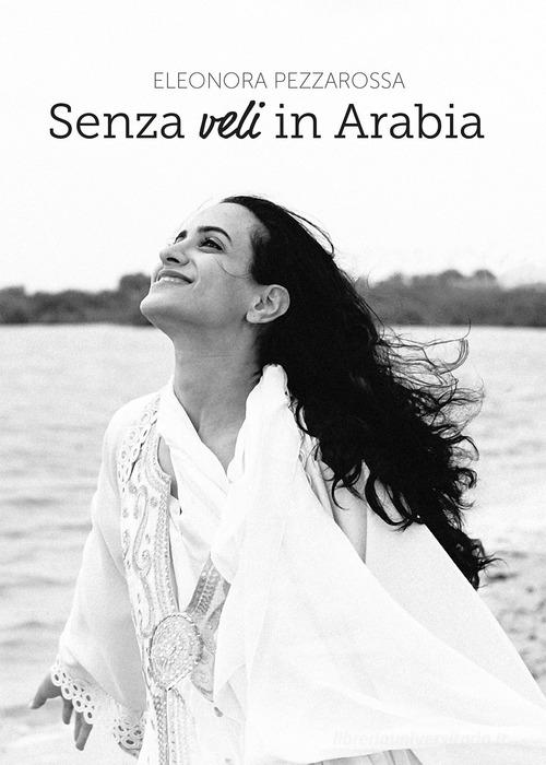 Senza veli in Arabia di Eleonora Pezzarossa edito da Autopubblicato