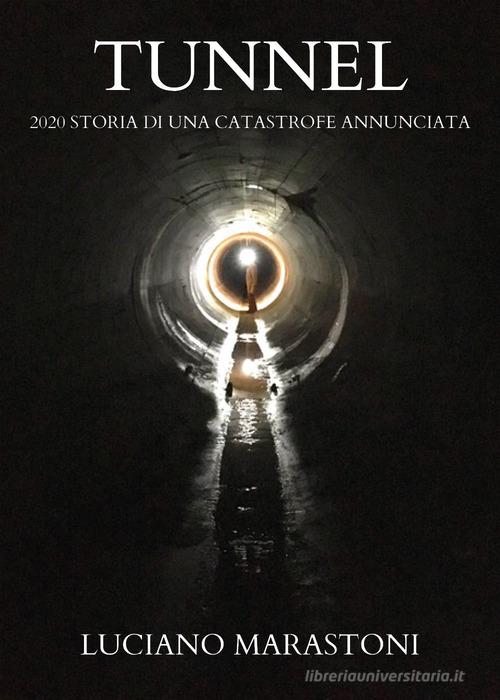 Tunnel. 2020 storia di una catastrofe annunciata di Luciano Marastoni edito da Youcanprint
