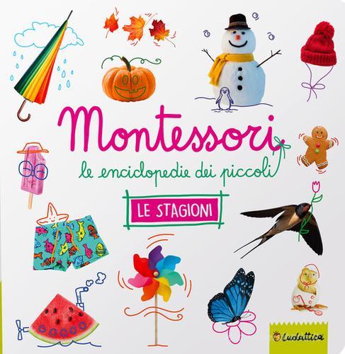 Le stagioni. Montessori. Le enciclopedie dei piccoli. Ediz. illustrata edito da Ludattica