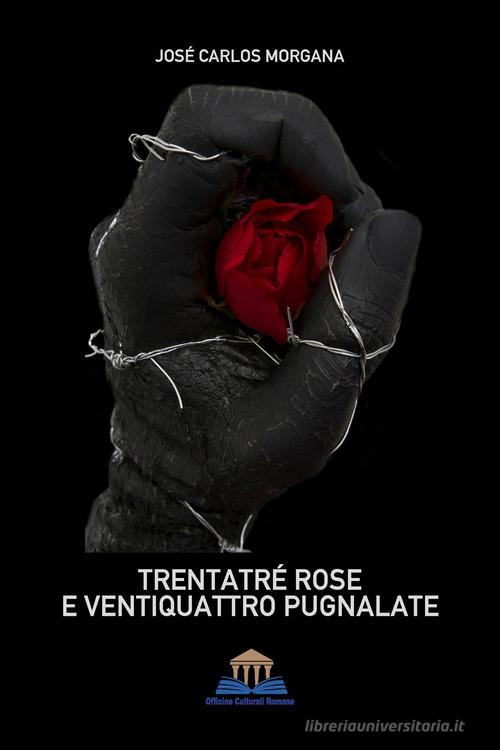 Trentatré rose e ventiquattro pugnalate di José Carlos Morgana edito da Officine Culturali Romane