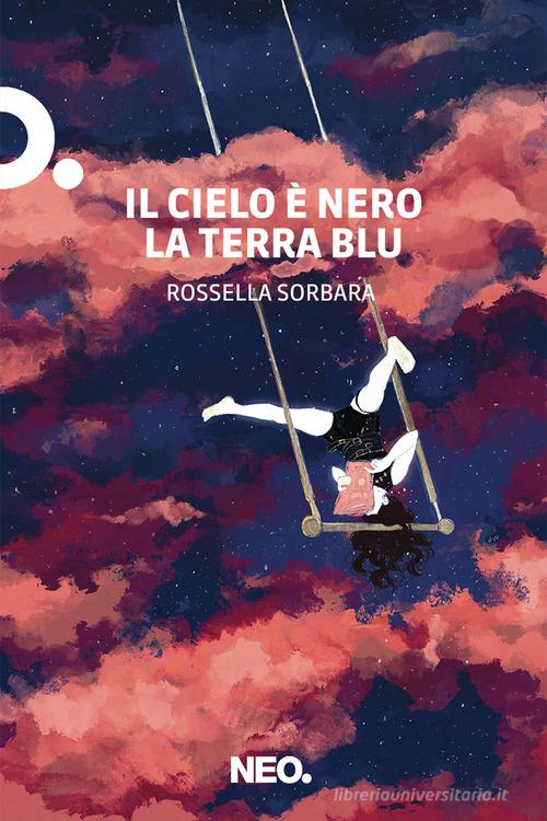 Libro Il cielo è nero la terra blu di Rossella Sorbara Dry di Neo Edizioni