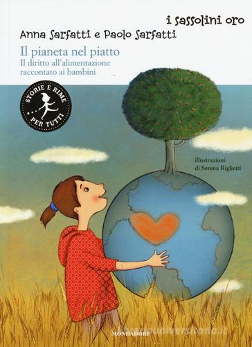Il pianeta nel piatto. Il diritto all'alimentazione raccontato ai bambini di Anna Sarfatti, Paolo Sarfatti edito da Mondadori