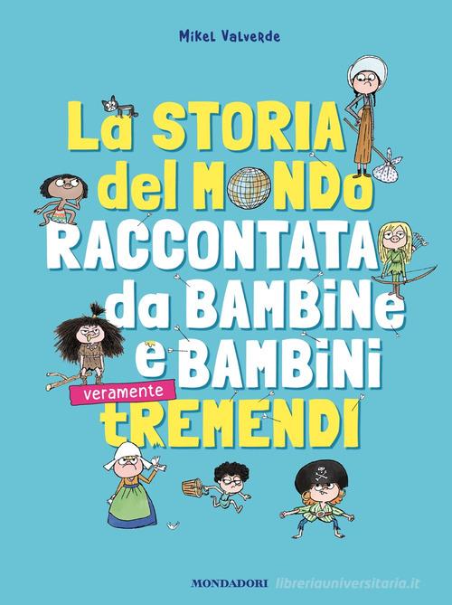 La storia del mondo raccontata da bambine e bambini tremendi di Mikel Valverde edito da Mondadori