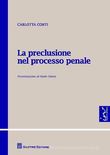 La preclusione nel processo penale di Carlotta Conti edito da Giuffrè