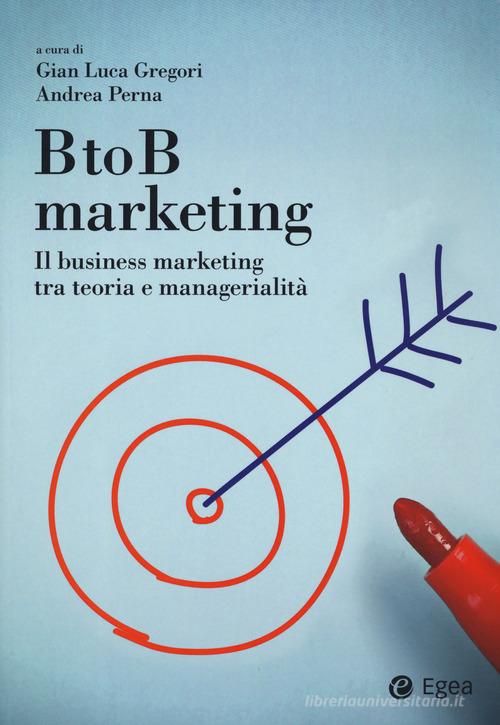 BtoB marketing. Il business marketing tra teoria e managerialità edito da EGEA