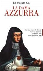 La dama azzurra. Storia di Maria de Ágreda, monaca, visionaria, confidente di re nella Spagna del '600 di Lia Pierotti Cei edito da Piemme