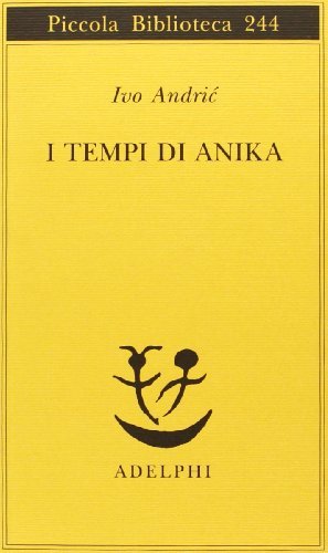 I tempi di Anika di Ivo Andríc edito da Adelphi