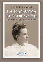 La ragazza che cercava Dio. Vita di Maria Elisabetta Hesselblad di Aldo Maria Valli edito da Ancora