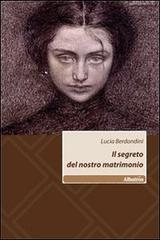 Il segreto del nostro matrimonio di Lucia Berdondini edito da Gruppo Albatros Il Filo