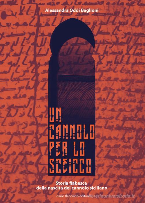 Libro Un cannolo per lo sceicco. Storia fiabesca della nascita del cannolo siciliano di Alessandra Oddi Baglioni Varia di Flaccovio Dario