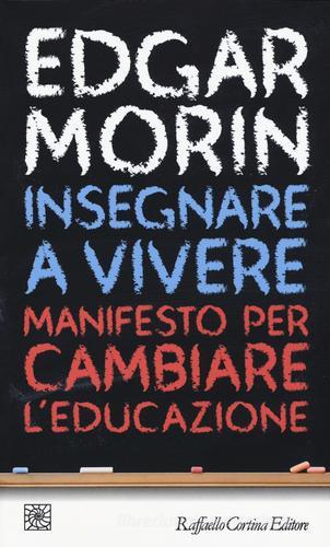 Insegnare a vivere. Manifesto per cambiare l'educazione di Edgar Morin edito da Raffaello Cortina Editore