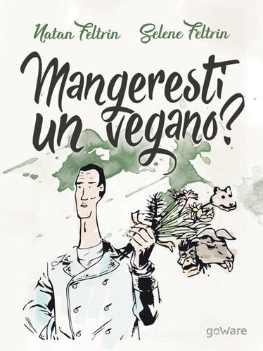 Mangeresti un vegano? Verso un orizzonte biocentrico di Natan Feltrin, Selene Feltrin edito da goWare