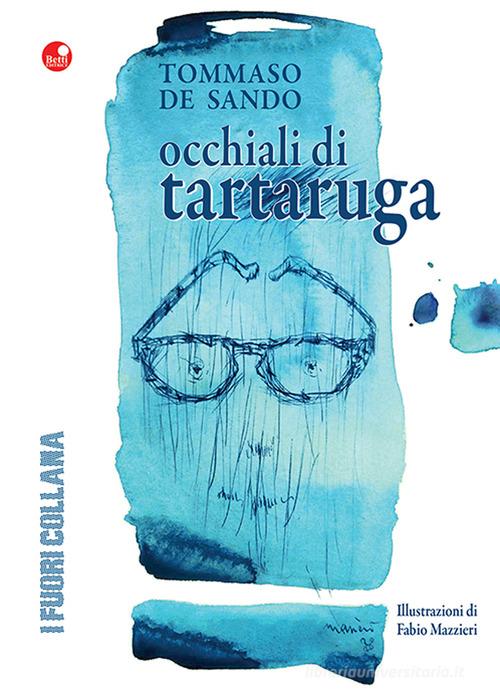 Occhiali di tartaruga di Tommaso De Sando edito da Betti Editrice