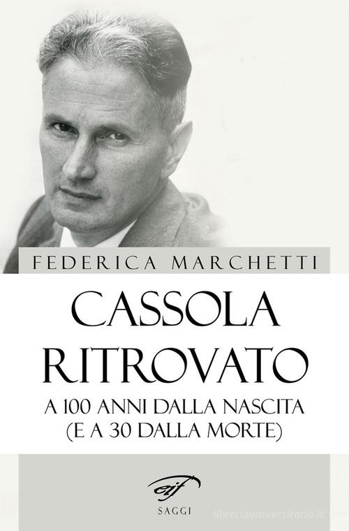 Cassola ritrovato. A 100 anni dalla nascita (e a 30 dalla morte) di Federica Marchetti edito da Il Foglio Letterario Edizioni
