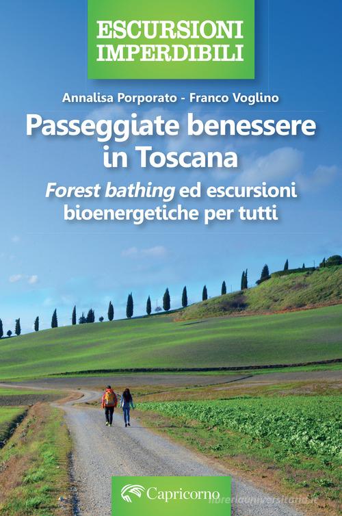 Passeggiate benessere in Toscana. «Forest bathing» ed escursioni bioenergetiche per tutti di Franco Voglino, Annalisa Porporato edito da Edizioni del Capricorno