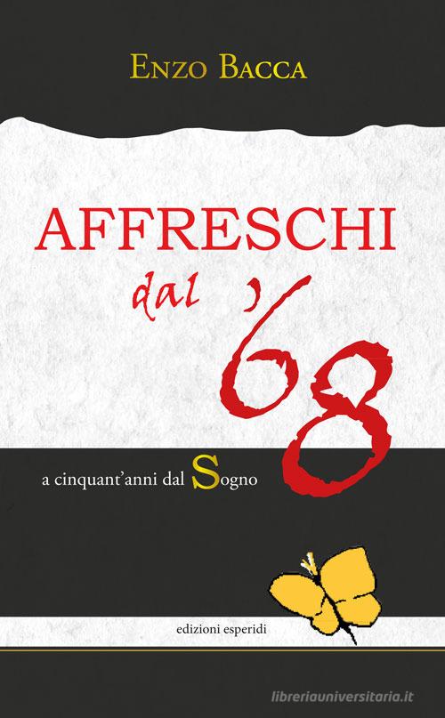 Affreschi dal '68. A cinquant'anni dal sogno di Enzo Bacca edito da Esperidi