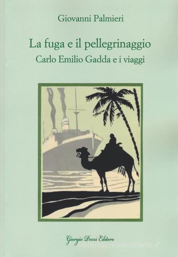 La fuga e il pellegrinaggio. Carlo Emilio Gadda e i viaggi di Giovanni Palmieri edito da Giorgio Pozzi Editore